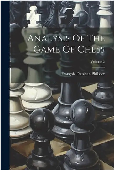 Analysis Of The Game Of Chess; Volume 2 by François Danican Philidor