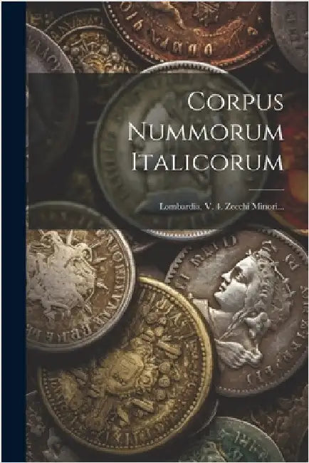 Corpus Nummorum Italicorum: Lombardia. V. 4. Zecchi Minori... by Anonymous