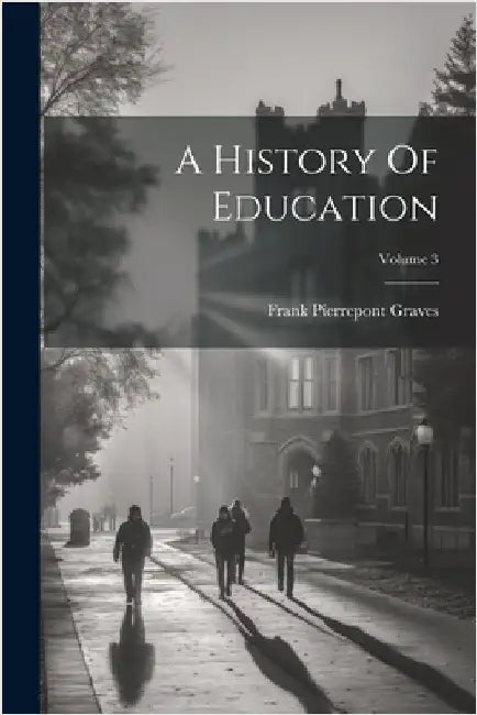 A History Of Education; Volume 3 by Frank Pierrepont Graves