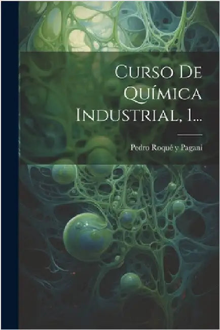 Curso De Química Industrial, 1... by Pedro Roqué Y Pagani