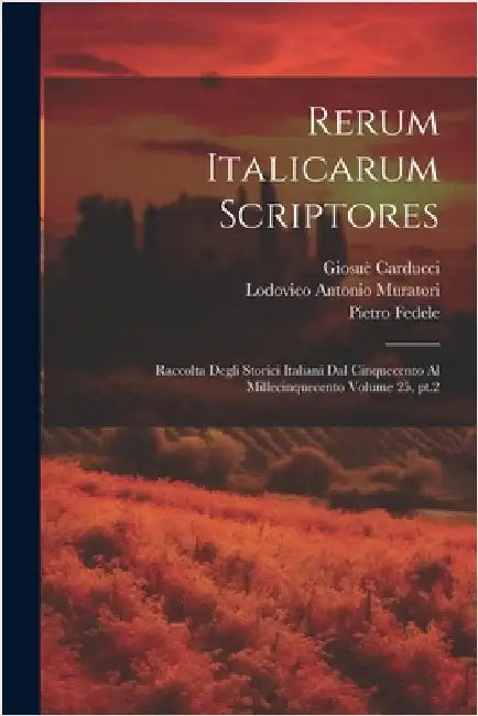Rerum italicarum scriptores: Raccolta degli storici italiani dal cinquecento al millecinquecento Volume 25, pt.2 by Carducci Giosuè 1835-1907