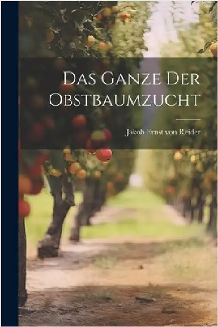 Das Ganze der Obstbaumzucht by Jakob Ernst Von Reider