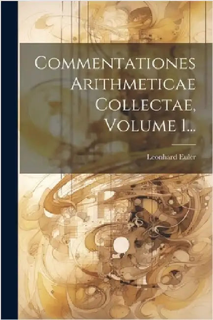 Commentationes Arithmeticae Collectae, Volume 1... by Leonhard Euler