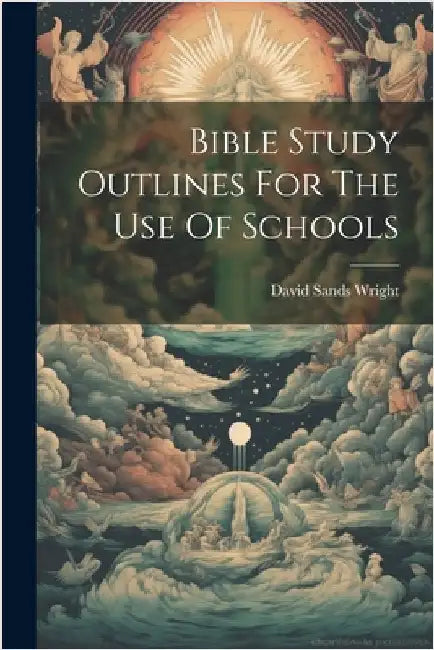Bible Study Outlines For The Use Of Schools by David Sands 1847- [From Old Wright