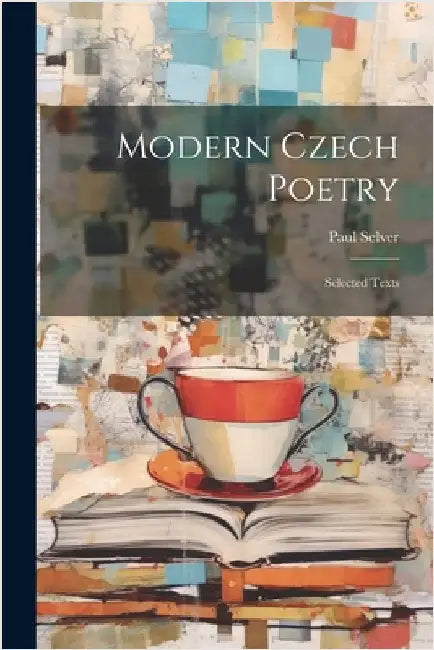Modern Czech Poetry: Selected Texts by Selver Paul 1888-