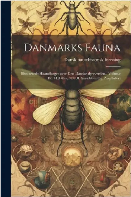 Danmarks fauna; illustrerede haandbøger over den danske dyreverden.. Volume Bd.74 (Biller, XXIII. Smældere og Pragtbiller) by Dansk Naturhistorisk Forening