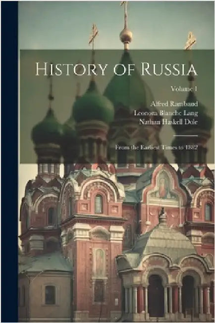 History of Russia: From the Earliest Times to 1882; Volume 1 by Alfred Rambaud