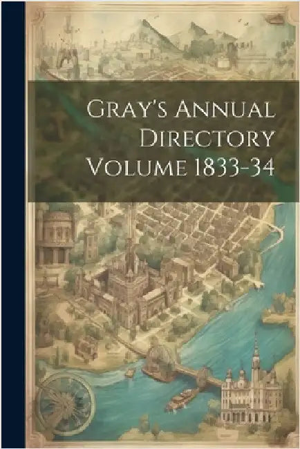 Gray's Annual Directory Volume 1833-34 by Anonymous