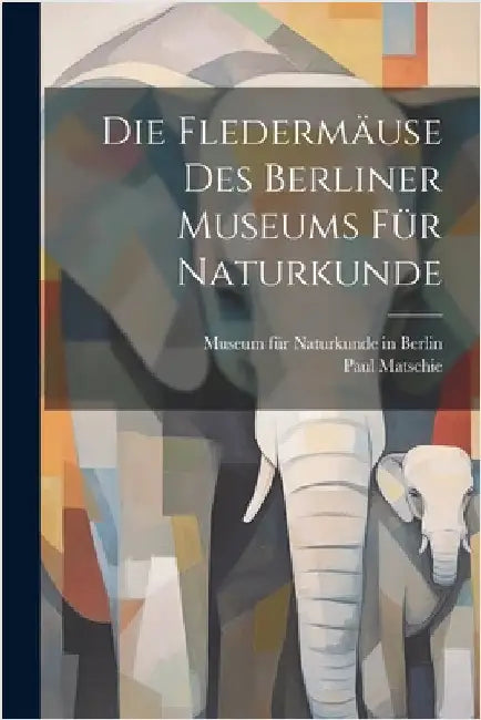 Die Fledermäuse Des Berliner Museums Für Naturkunde by Matschie Paul