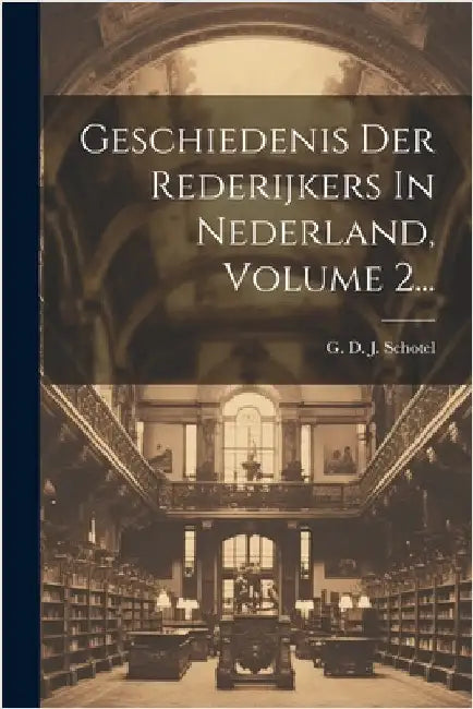 Geschiedenis Der Rederijkers In Nederland, Volume 2... by G D J Schotel