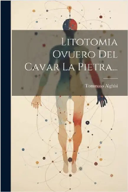 Litotomia Ovuero Del Cavar La Pietra... by Tommaso Alghisi