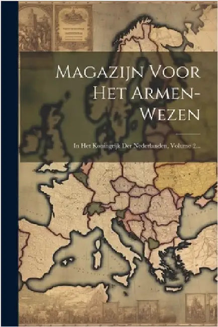 Magazijn Voor Het Armen-wezen: In Het Koningrijk Der Nederlanden, Volume 2... by Anonymous