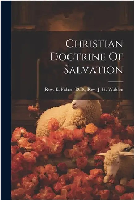 Christian Doctrine Of Salvation by D. D. J. H. Walden E. Fisher