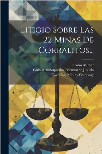 Litigio Sobre Las 22 Minas De Corralitos... by Carlos Muñoz (Lic ).