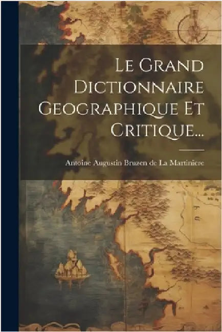Le Grand Dictionnaire Geographique Et Critique... by Antoine Augustin Bruzen de la Martini