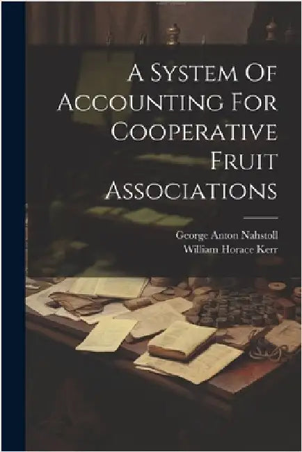 A System Of Accounting For Cooperative Fruit Associations by George Anton Nahstoll