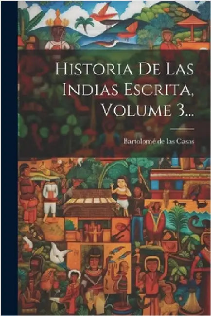 Historia De Las Indias Escrita, Volume 3... by Bartolomé de Las Casas