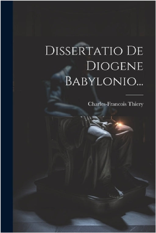 Dissertatio De Diogene Babylonio... by Charles-Francois Thiery