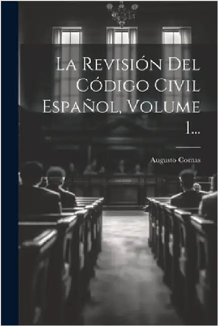 La Revisión Del Código Civil Español, Volume 1... by Augusto Comas