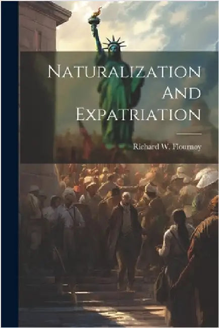 Naturalization And Expatriation by Richard W. Flournoy