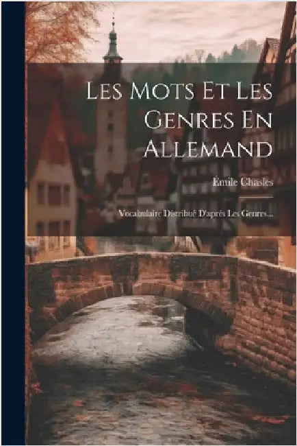 Les Mots Et Les Genres En Allemand: Vocabulaire Dístribué D'aprés Les Genres... by Émile Chasles