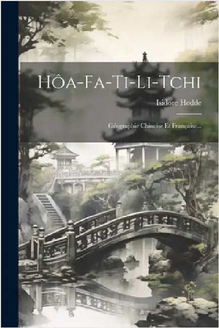 Hôa-fa-ti-li-tchi: Géographie Chincise Et Française... by Isidore Hedde