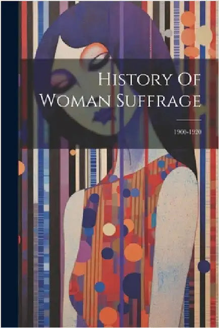 History Of Woman Suffrage: 1900-1920 by Anonymous