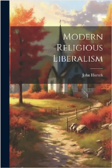 Modern Religious Liberalism by John Horsch