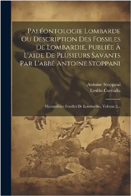 Paléontologie Lombarde Ou Description Des Fossiles De Lombardie, Publiée À L'aide De Plusieurs Savants Par L'abbé Antoine Stoppani: Mammifères Fossile by Antoine Stoppani