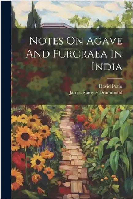 Notes On Agave And Furcraea In India by James Ramsay Drummond