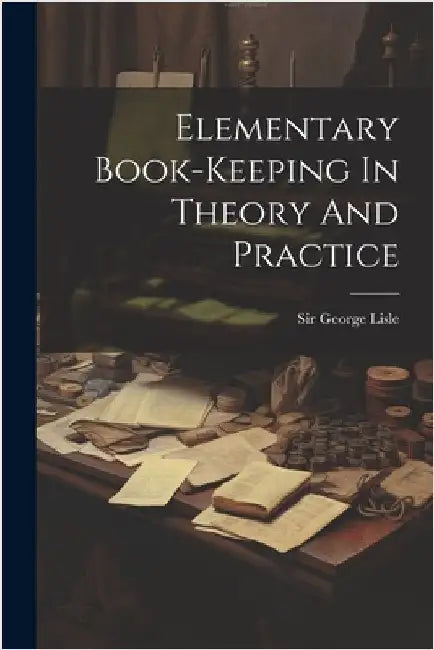 Elementary Book-keeping In Theory And Practice by George Lisle