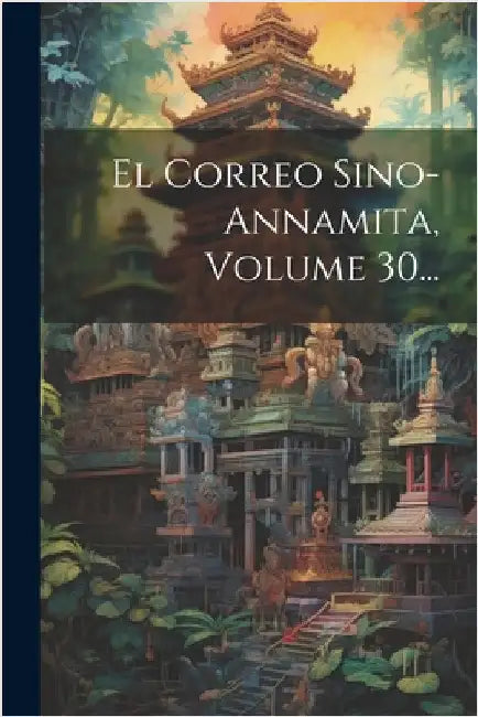 El Correo Sino-annamita, Volume 30... by Anonymous