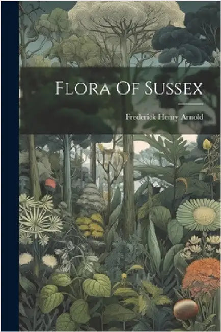 Flora Of Sussex by Frederick Henry Arnold