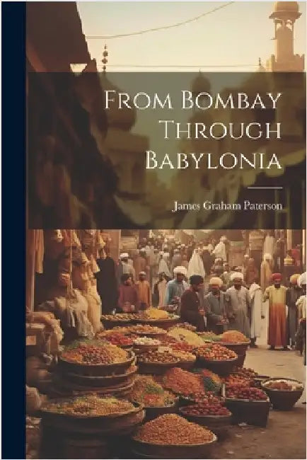 From Bombay Through Babylonia by James Graham Paterson
