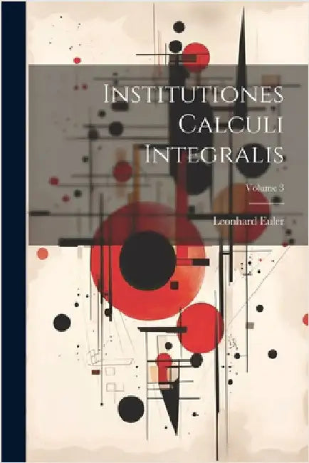Institutiones Calculi Integralis; Volume 3 by Leonhard Euler