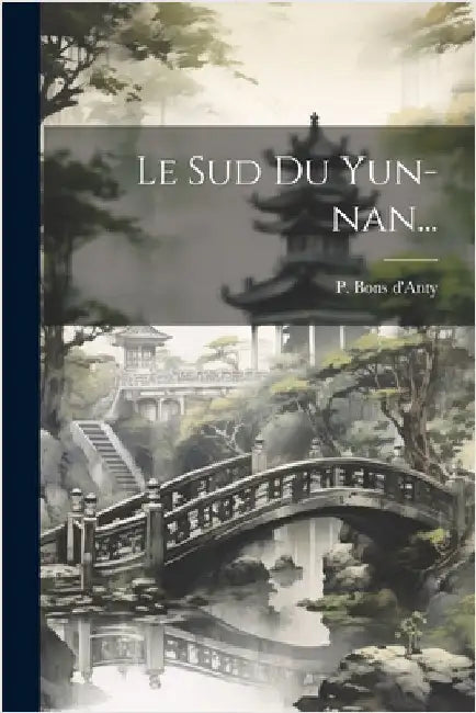 Le Sud Du Yun-nan... by P. Bons D'Anty