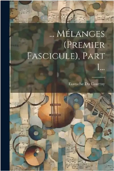 ... Mélanges (premier Fascicule), Part 1... by Eustache Du Caurroy