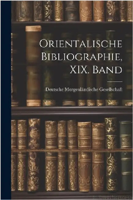 Orientalische Bibliographie, XIX. Band by Deutsche Morgenländische Gesellschaft