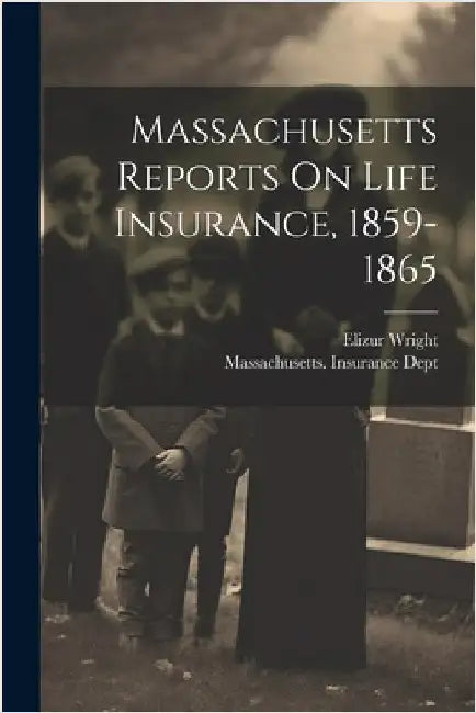 Massachusetts Reports On Life Insurance, 1859-1865 by Massachusetts Insurance Dept