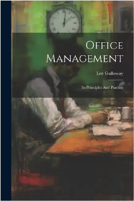 Office Management: Its Principles And Practice by Lee Galloway