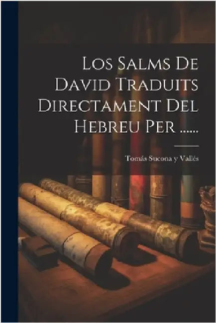 Los Salms De David Traduits Directament Del Hebreu Per ...... by Tomás Sucona Y Vallés