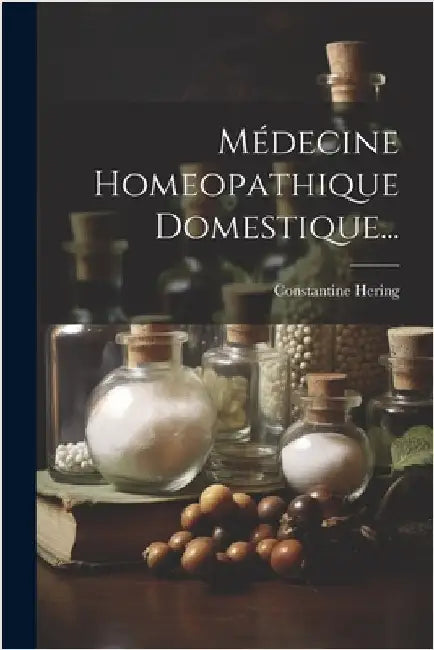 Médecine Homeopathique Domestique... by Constantine Hering