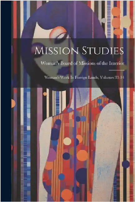 Mission Studies: Woman's Work In Foreign Lands, Volumes 33-34 by Woman's Board of Missions of the Inte