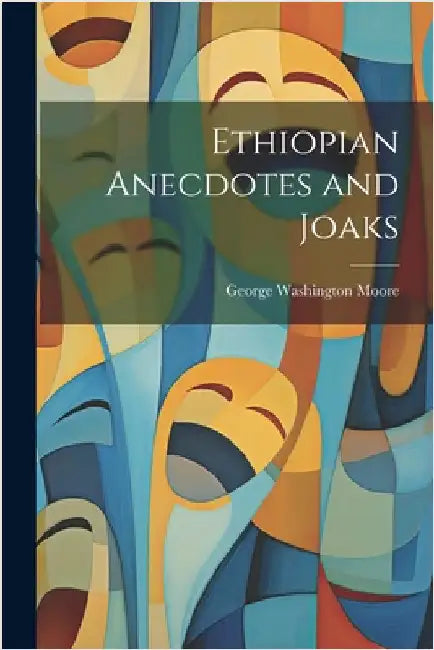 Ethiopian Anecdotes and Joaks by George Washington Moore