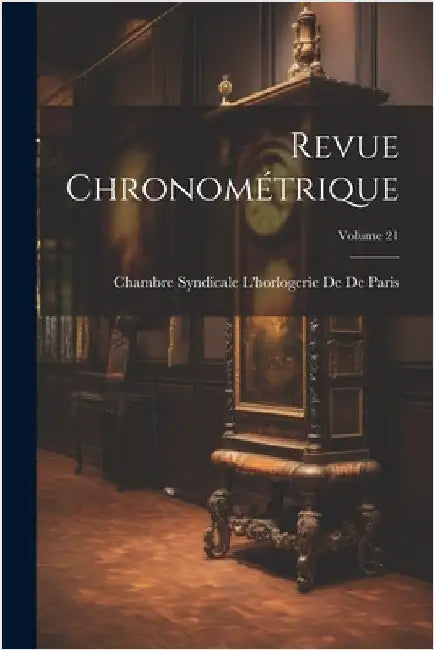 Revue Chronométrique; Volume 21 by Chambre Syndicale l'Horl de de Paris
