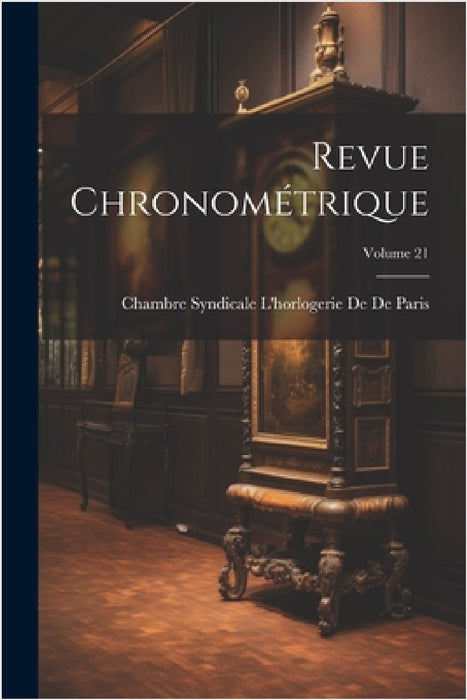 Revue Chronométrique; Volume 21 by Chambre Syndicale l'Horl de de Paris