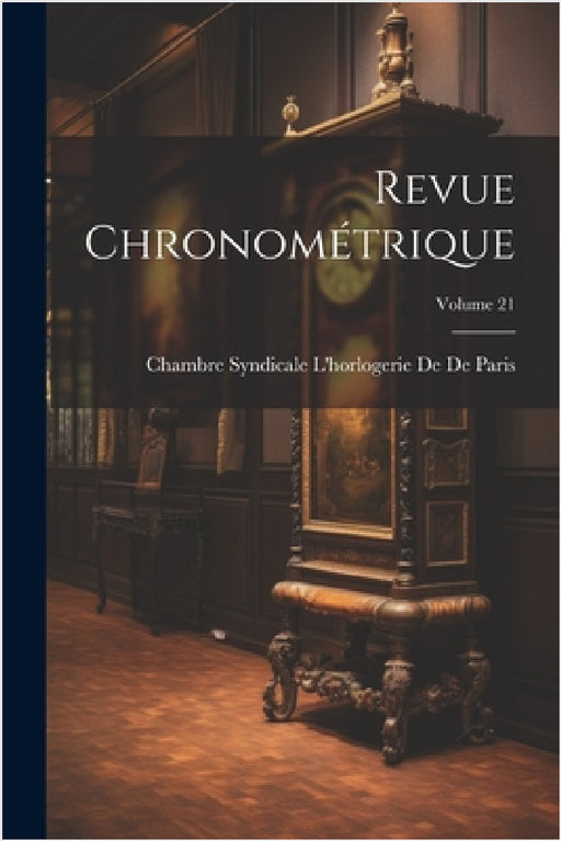 Revue Chronométrique; Volume 21 by Chambre Syndicale l'Horl de de Paris