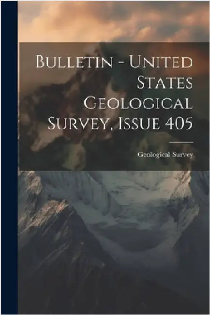 Bulletin - United States Geological Survey, Issue 405 by Geological Survey (U S )