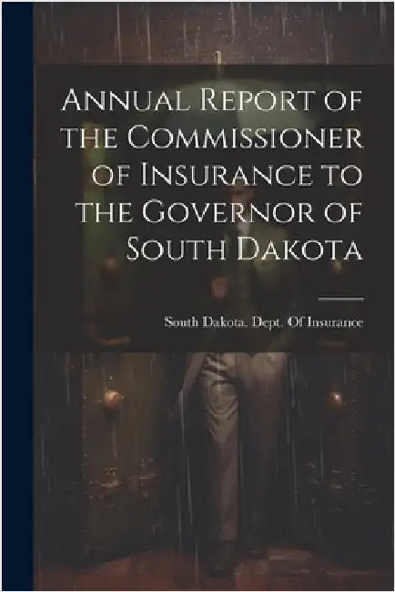 Annual Report of the Commissioner of Insurance to the Governor of South Dakota by South Dakota Dept of Insurance