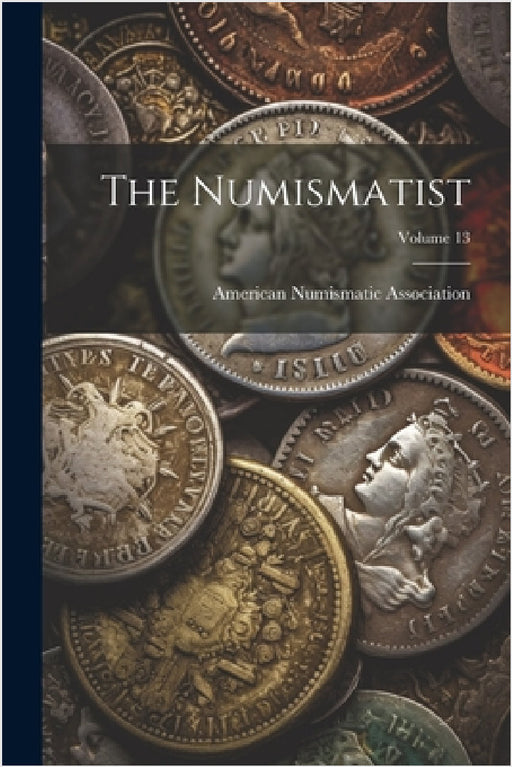 The Numismatist; Volume 13 by American Numismatic Society